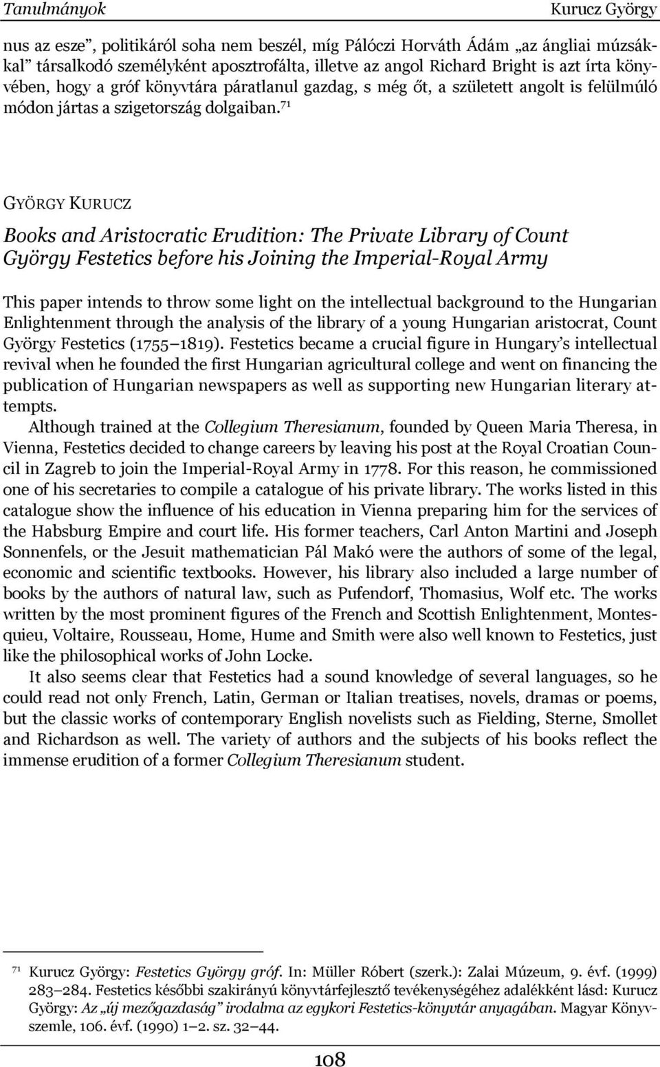 71 GYÖRGY KURUCZ Books and Aristocratic Erudition: The Private Library of Count György Festetics before his Joining the Imperial-Royal Army This paper intends to throw some light on the intellectual