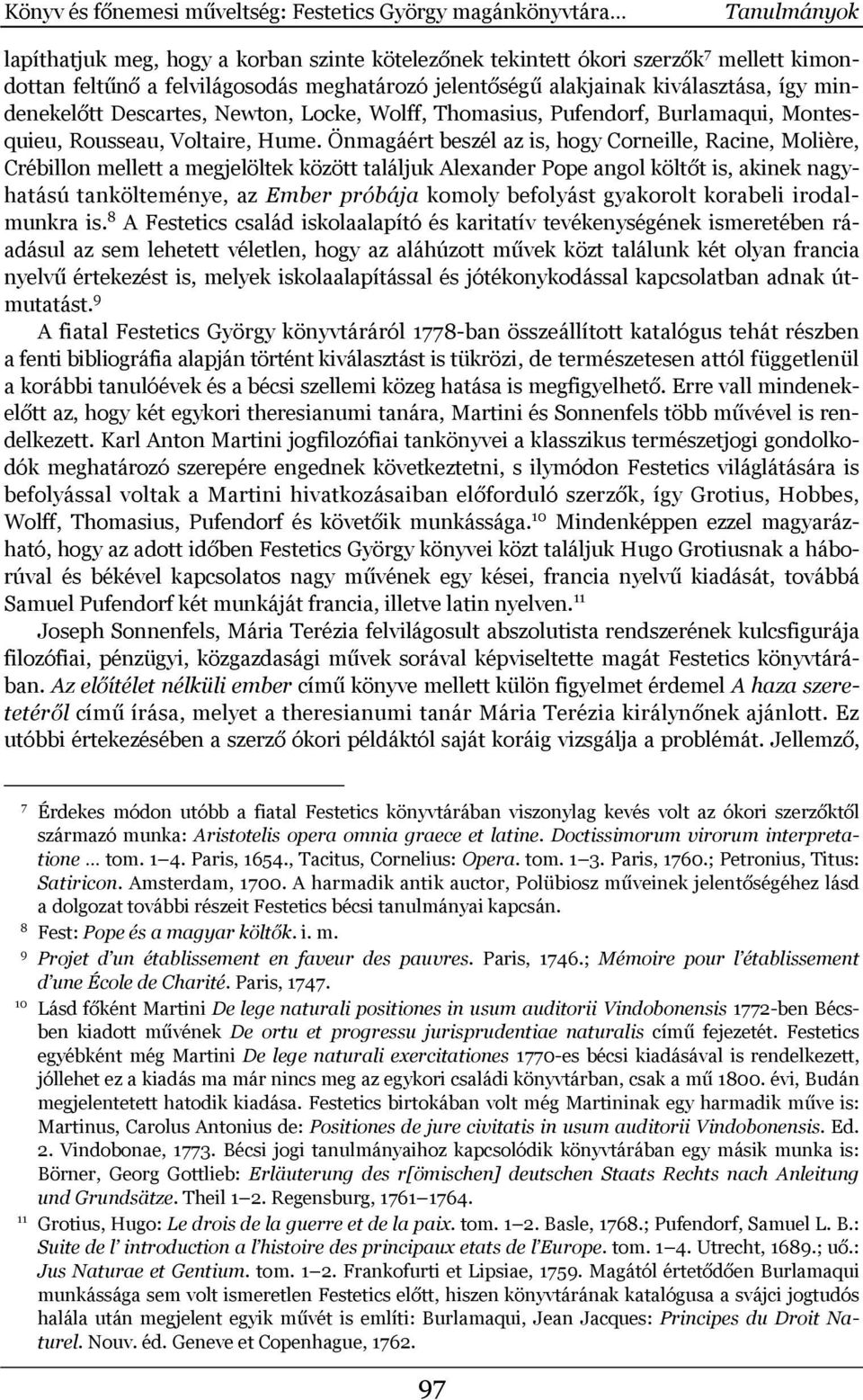 Önmagáért beszél az is, hogy Corneille, Racine, Molière, Crébillon mellett a megjelöltek között találjuk Alexander Pope angol költőt is, akinek nagyhatású tankölteménye, az Ember próbája komoly