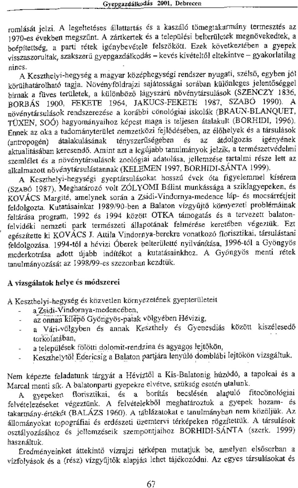 Ezek kovetkezteben a gyepek yisszaszorultak, szakszerd gyepgazdalkoclas keves kiveteltal eltekintve gyakorlatilag nines_ A Kesz-thelyi-hegyseg a mazyar koz6phegysegi rendszer nyugati, szelso, eryben