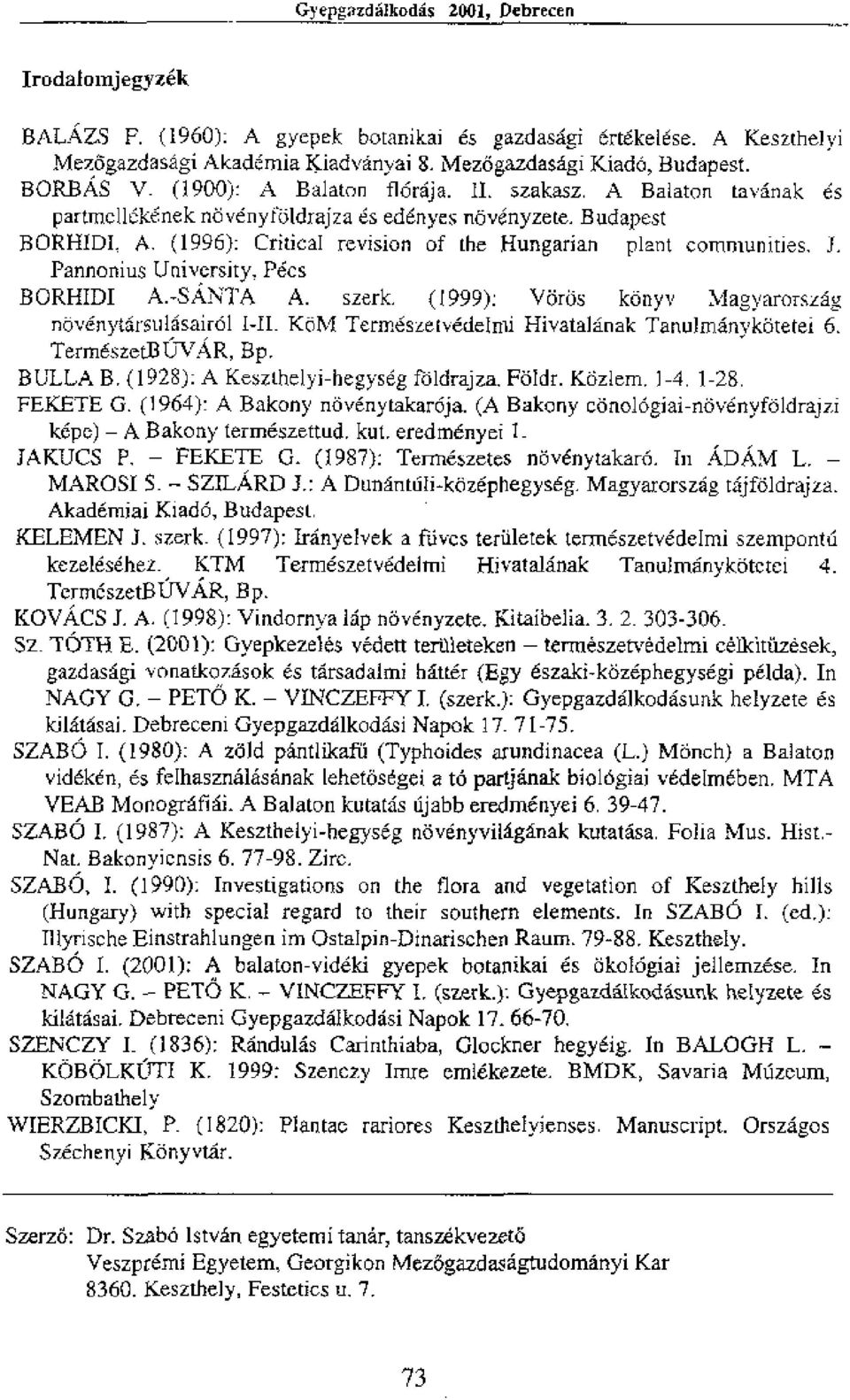 A, (1996): Critical revision of the Hungarian plant communities, I. Pannonius University, Pecs B ORHIDI A.-SANTA A. szerk. (1999): V bros konyv Magyarorszay nbvenytarsulasairal 141.