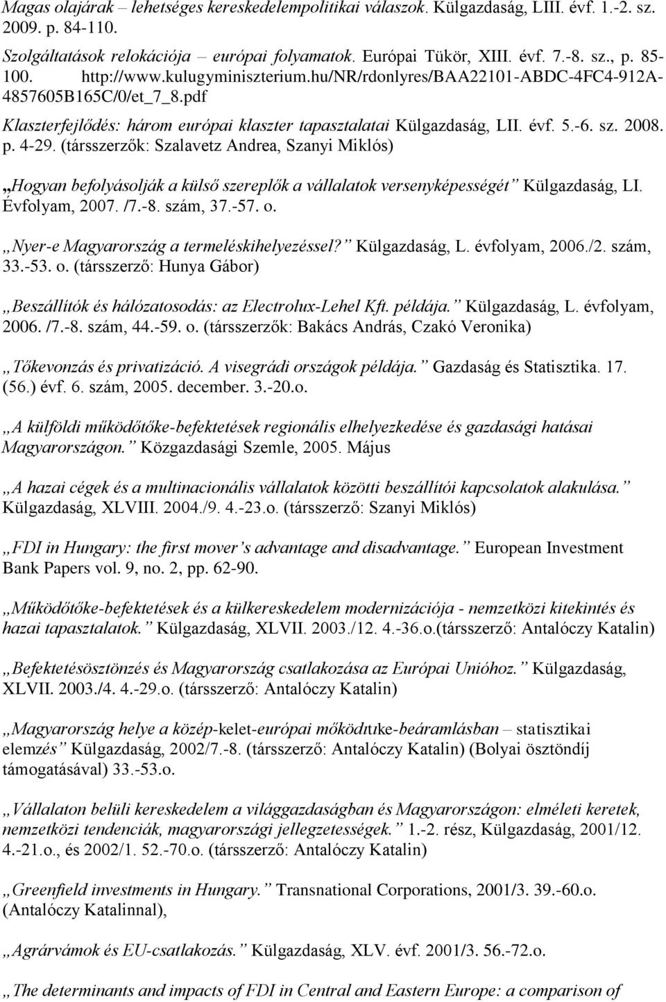 p. 4-29. (társszerzők: Szalavetz Andrea, Szanyi Miklós) Hogyan befolyásolják a külső szereplők a vállalatok versenyképességét Külgazdaság, LI. Évfolyam, 2007. /7.-8. szám, 37.-57. o.