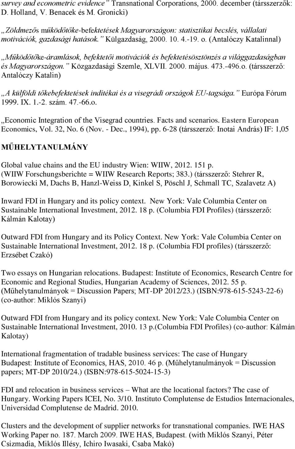 (Antalóczy Katalinnal) Működőtőke-áramlások, befektetői motivációk és befektetésösztönzés a világgazdaságban és Magyarországon. Közgazdasági Szemle, XLVII. 2000. május. 473.-496.o. (társszerző: Antalóczy Katalin) A külföldi tőkebefektetések indítékai és a visegrádi országok EU-tagsága.