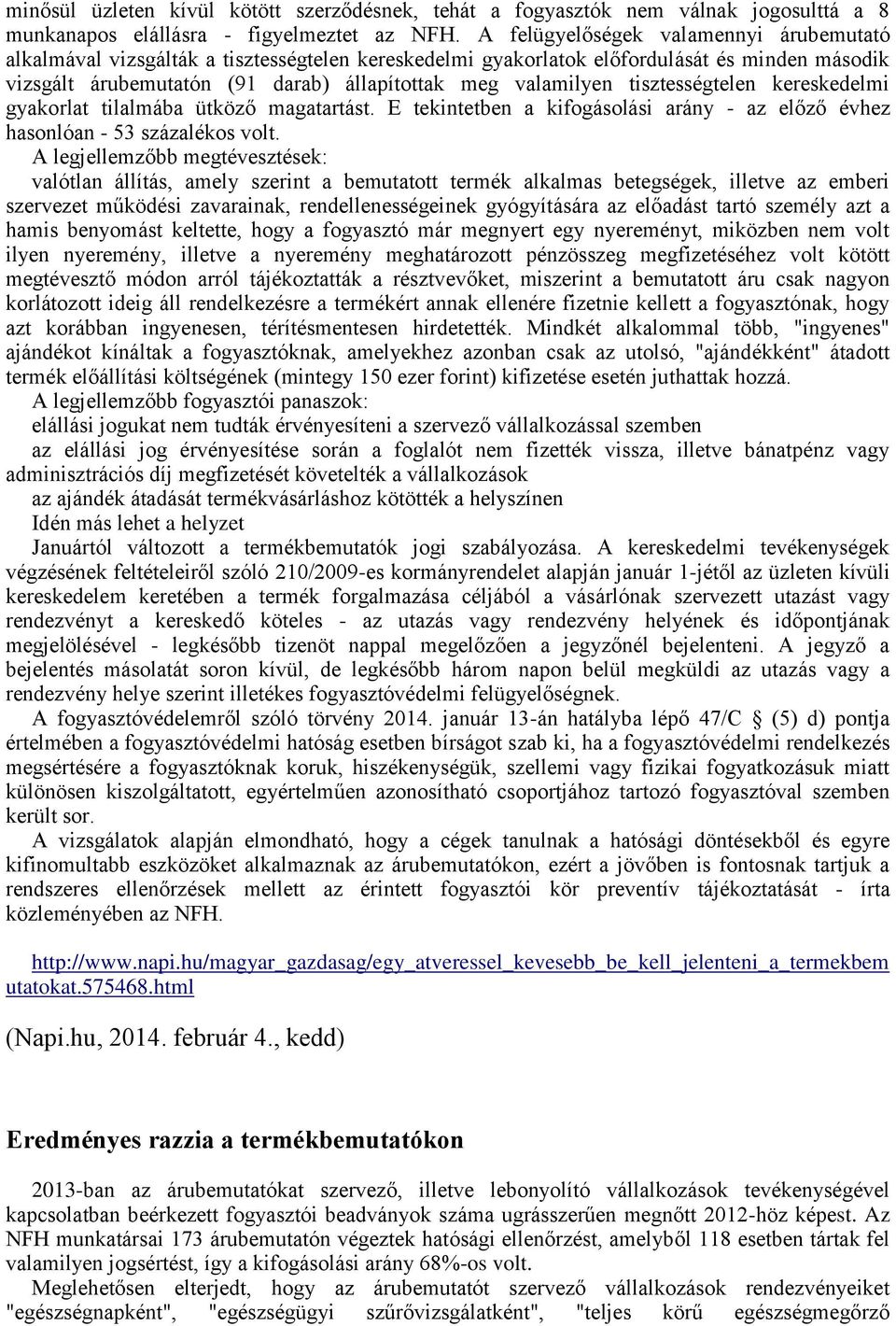 tisztességtelen kereskedelmi gyakorlat tilalmába ütköző magatartást. E tekintetben a kifogásolási arány - az előző évhez hasonlóan - 53 százalékos volt.