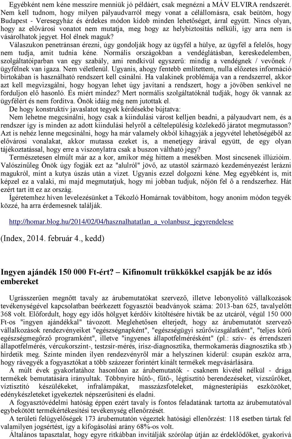 Nincs olyan, hogy az elővárosi vonatot nem mutatja, meg hogy az helybiztosítás nélküli, így arra nem is vásárolhatok jegyet. Hol élnek maguk?