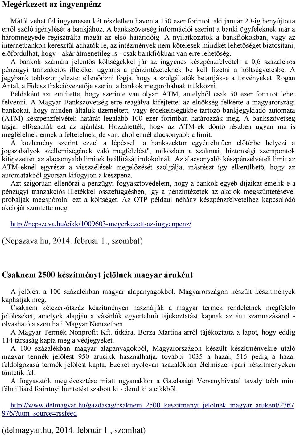 A nyilatkozatok a bankfiókokban, vagy az internetbankon keresztül adhatók le, az intézmények nem kötelesek mindkét lehetőséget biztosítani, előfordulhat, hogy - akár átmenetileg is - csak bankfiókban