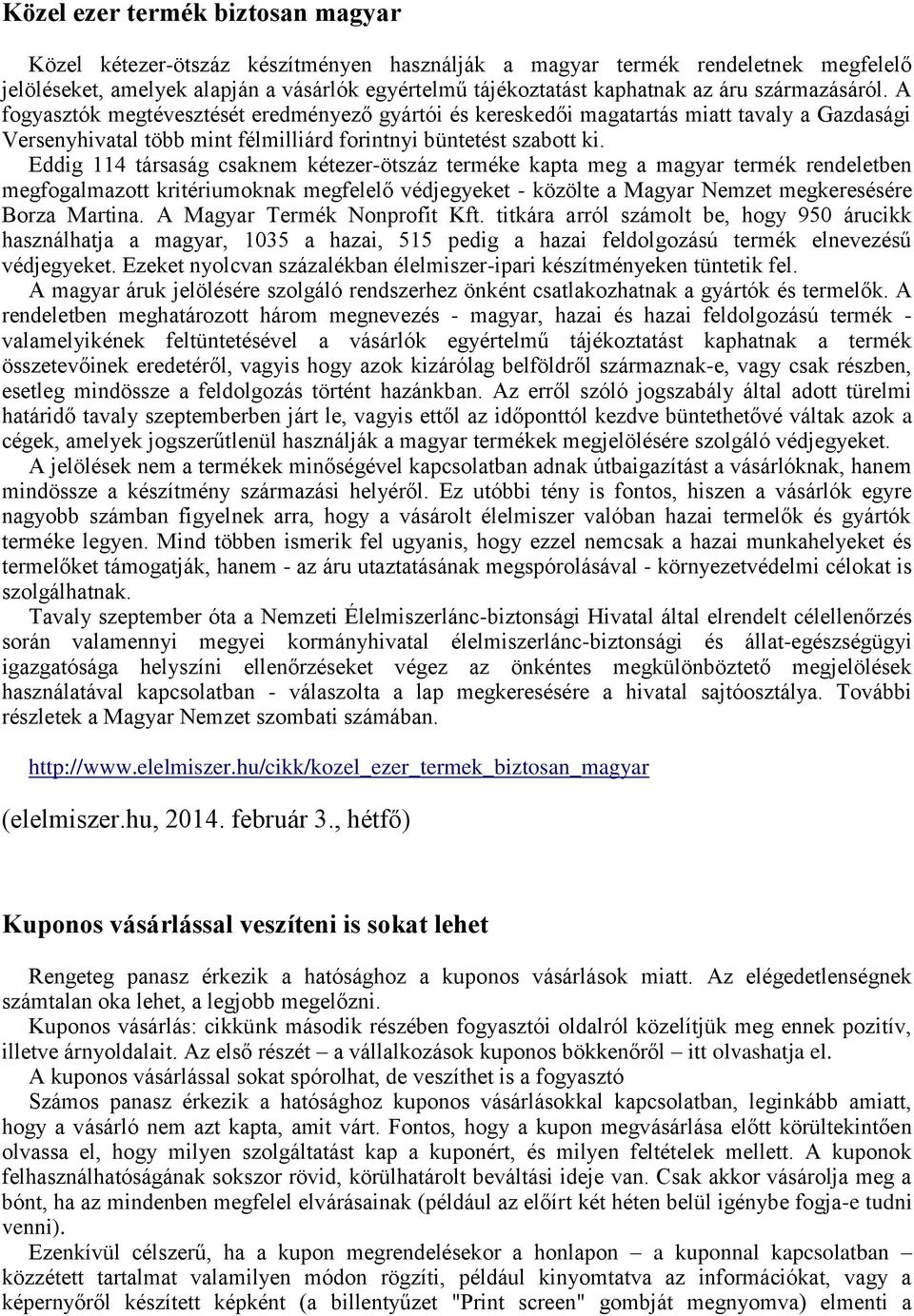 Eddig 114 társaság csaknem kétezer-ötszáz terméke kapta meg a magyar termék rendeletben megfogalmazott kritériumoknak megfelelő védjegyeket - közölte a Magyar Nemzet megkeresésére Borza Martina.