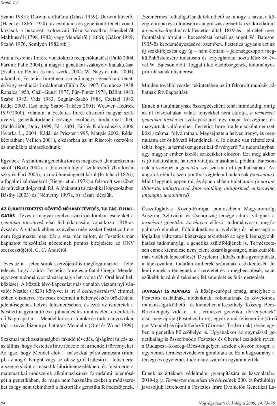 szerk., 2004; W. Nagy és mts. 2004), a korábbi, Festetics Imrét nem ismerô magyar genetikatörténeti és/vagy evolúciós irodalomat (Fülöp Zs.