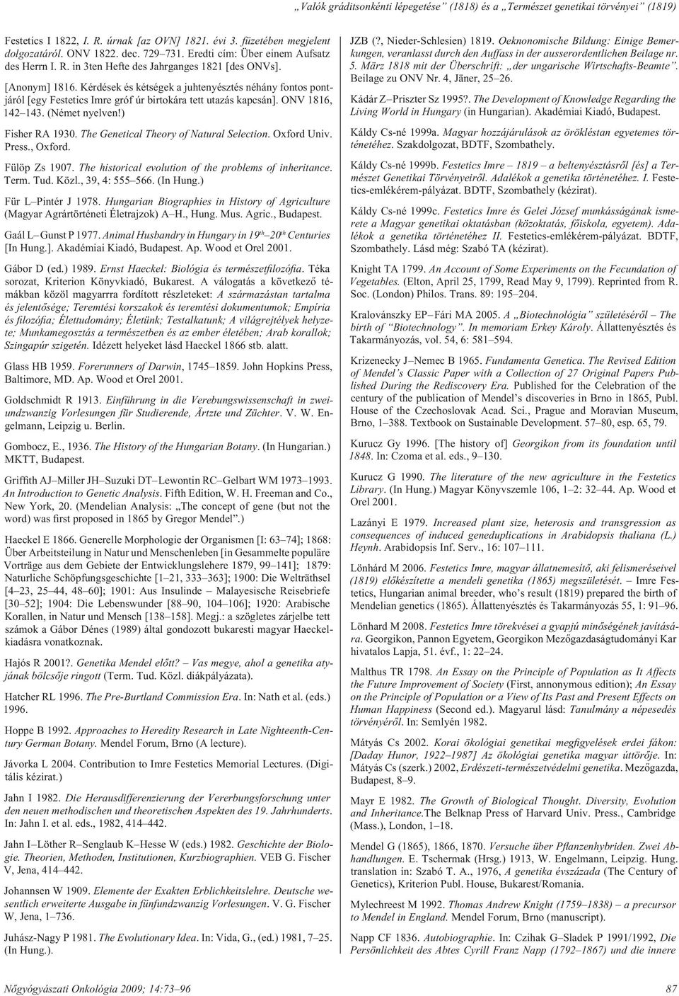 Kérdések és kétségek a juhtenyésztés néhány fontos pontjáról [egy Festetics Imre gróf úr birtokára tett utazás kapcsán]. ONV 1816, 142 143. (Német nyelven!) Fisher RA 1930.