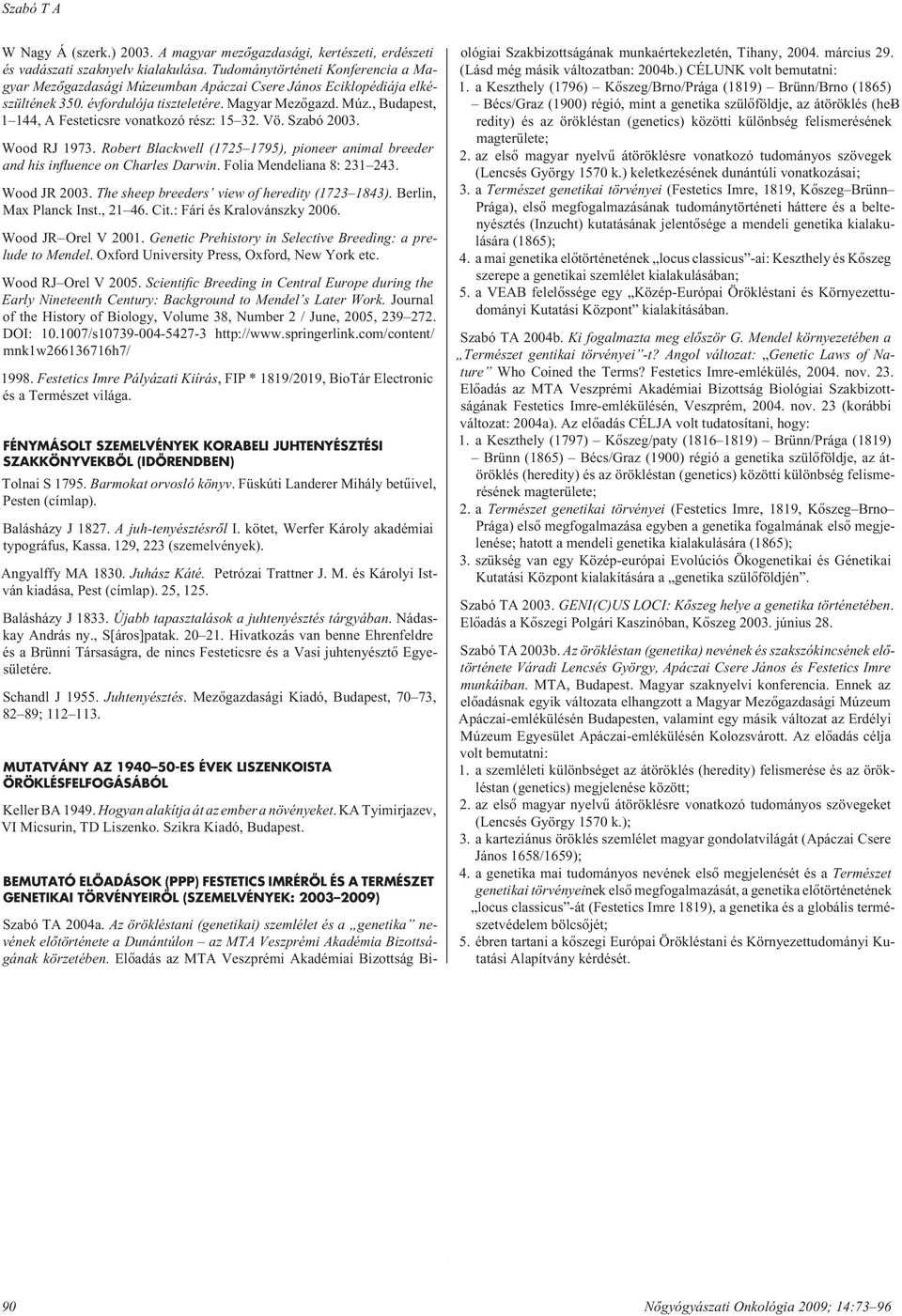 Vö. Szabó 2003. Wood RJ 1973. Robert Blackwell (1725 1795), pioneer animal breeder and his influence on Charles Darwin. Folia Mendeliana 8: 231 243. Wood JR 2003.
