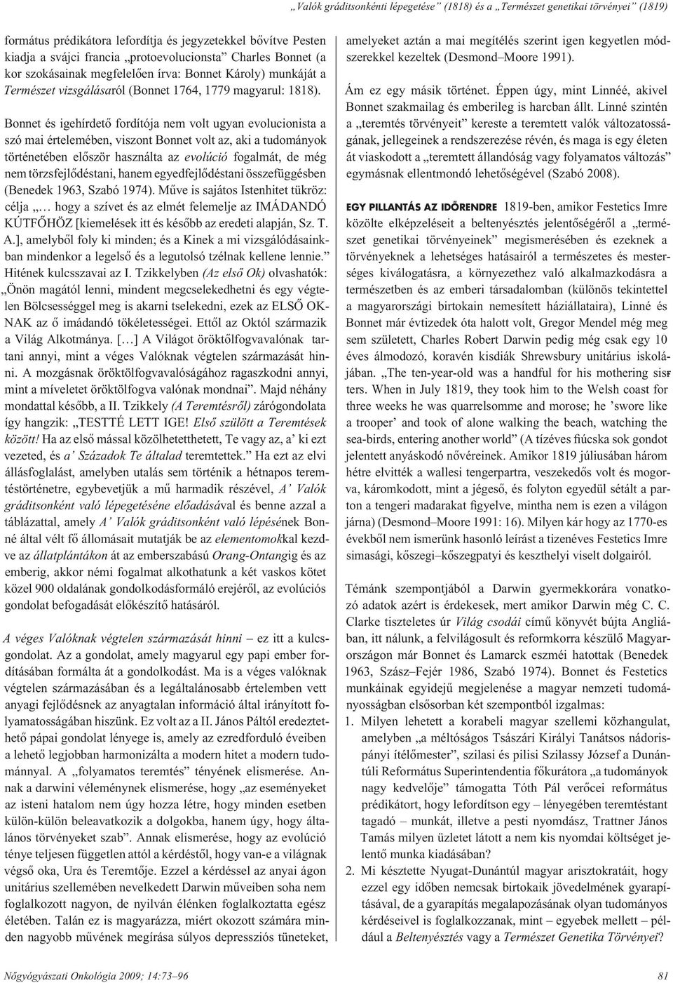 Bonnet és igehírdetô fordítója nem volt ugyan evolucionista a szó mai értelemében, viszont Bonnet volt az, aki a tudományok történetében elôször használta az evolúció fogalmát, de még nem törzs fej