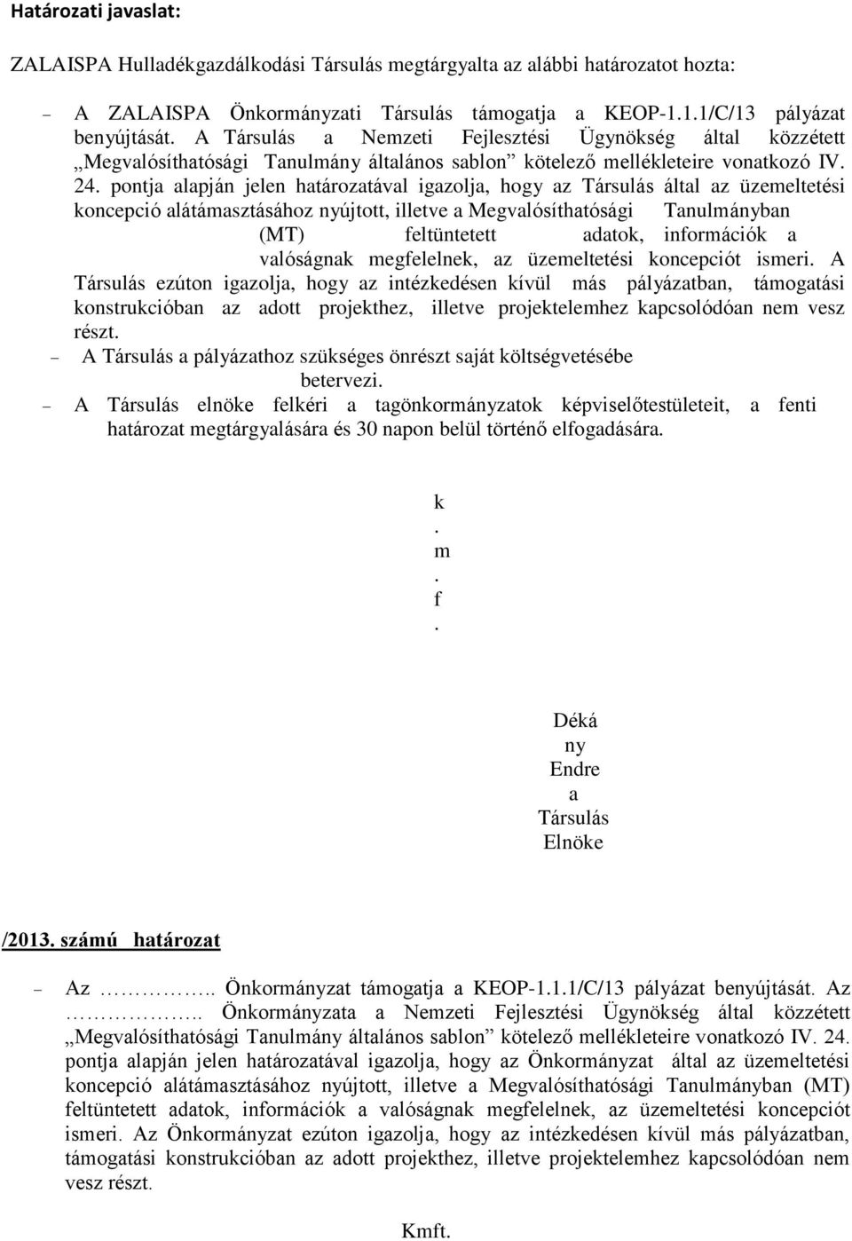 pontja alapján jelen határozatával igazolja, hogy az Társulás által az üzemeltetési koncepció alátámasztásához nyújtott, illetve a Megvalósíthatósági Tanulmányban (MT) feltüntetett adatok,