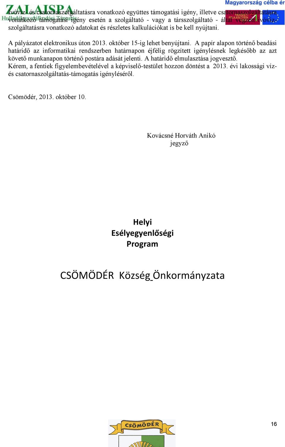 A papír alapon történő beadási határidő az informatikai rendszerben határnapon éjfélig rögzített igénylésnek legkésőbb az azt követő munkanapon történő postára adását jelenti.