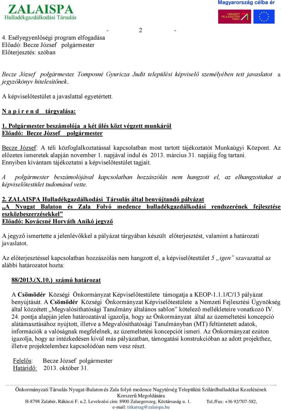 Polgármester beszámolója a két ülés közt végzett munkáról Előadó: Becze József polgármester Becze József: A téli közfoglalkoztatással kapcsolatban most tartott tájékoztatót Munkaügyi Központ.