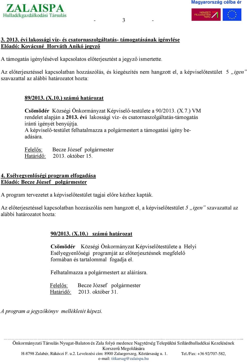 ) számú határozat Csömödér Községi Önkormányzat Képviselő-testülete a 90/2013. (X.7.) VM rendelet alapján a 2013. évi lakossági víz- és csatornaszolgáltatás-támogatás iránti igényét benyújtja.