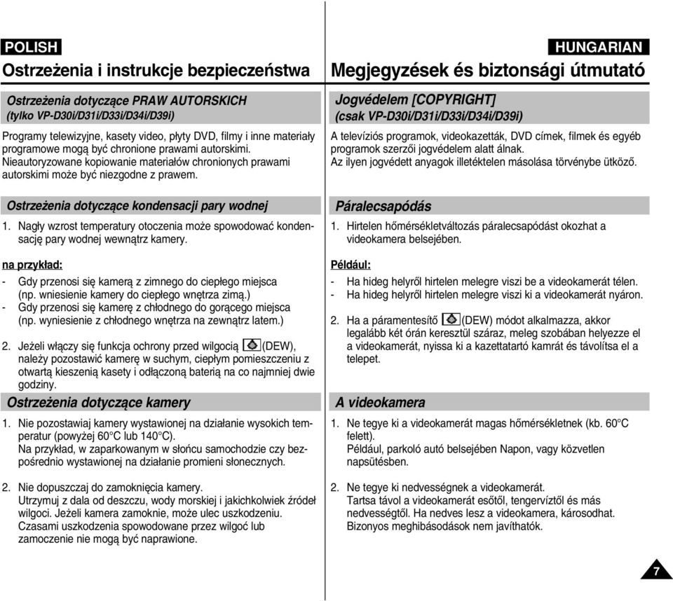 Nag y wzrost temperatury otoczenia mo e spowodowaç kondensacj pary wodnej wewnàtrz kamery. na przyk ad: - Gdy przenosi si kamerà z zimnego do ciep ego miejsca (np.