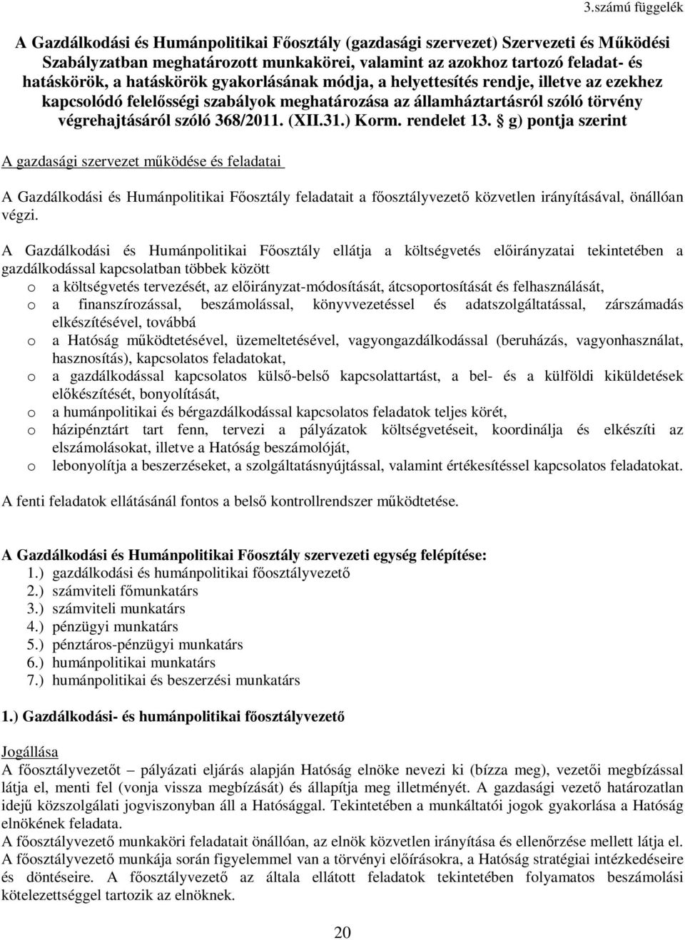 ) Korm. rendelet 13. g) pontja szerint A gazdasági szervezet működése és feladatai A Gazdálkodási és Humánpolitikai Főosztály feladatait a főosztályvezető közvetlen irányításával, önállóan végzi.