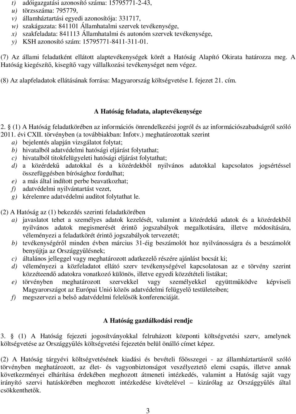 A Hatóság kiegészítő, kisegítő vagy vállalkozási tevékenységet nem végez. (8) Az alapfeladatok ellátásának forrása: Magyarország költségvetése I. fejezet 21. cím.