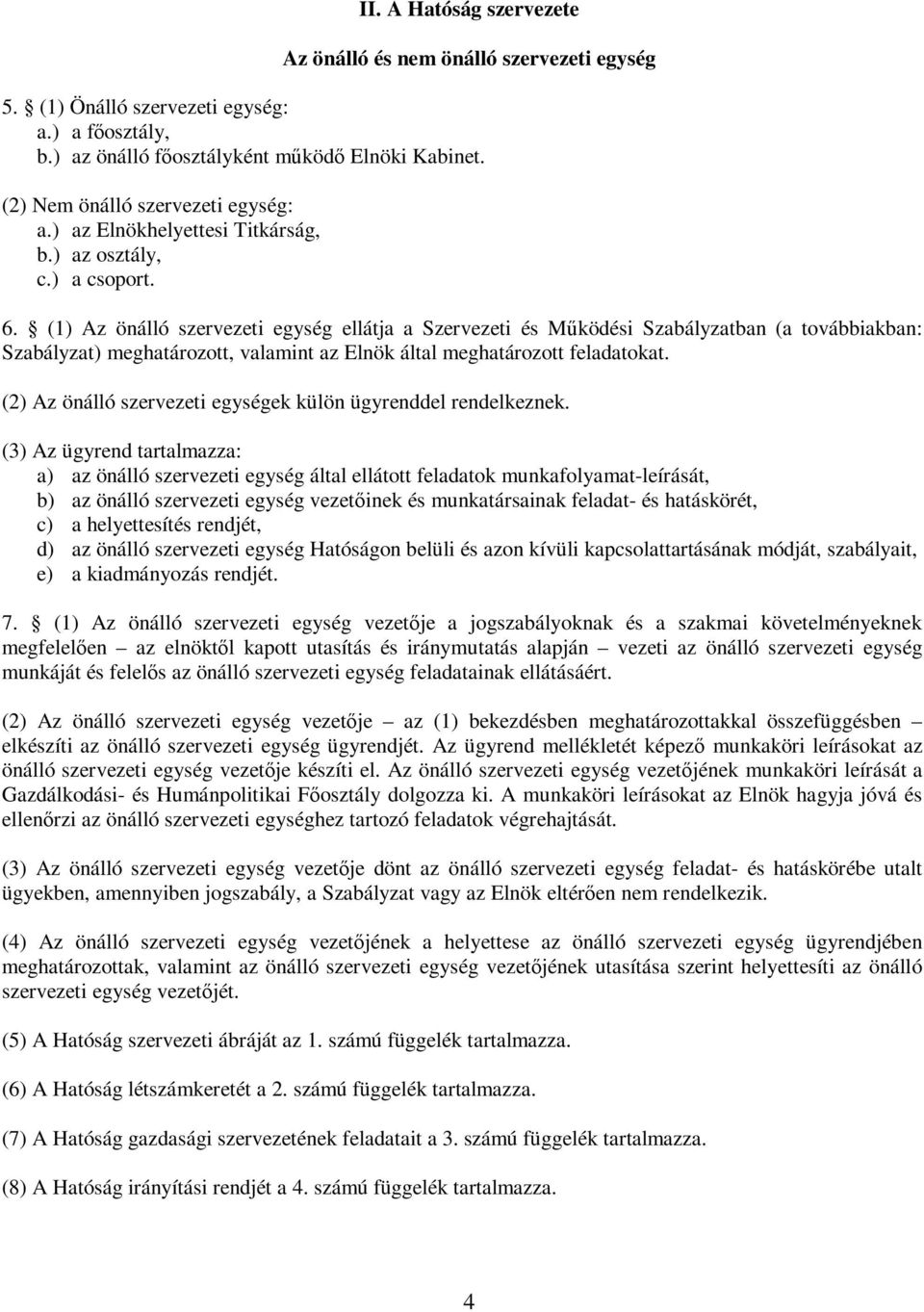 (1) Az önálló szervezeti egység ellátja a Szervezeti és Működési Szabályzatban (a továbbiakban: Szabályzat) meghatározott, valamint az Elnök által meghatározott feladatokat.