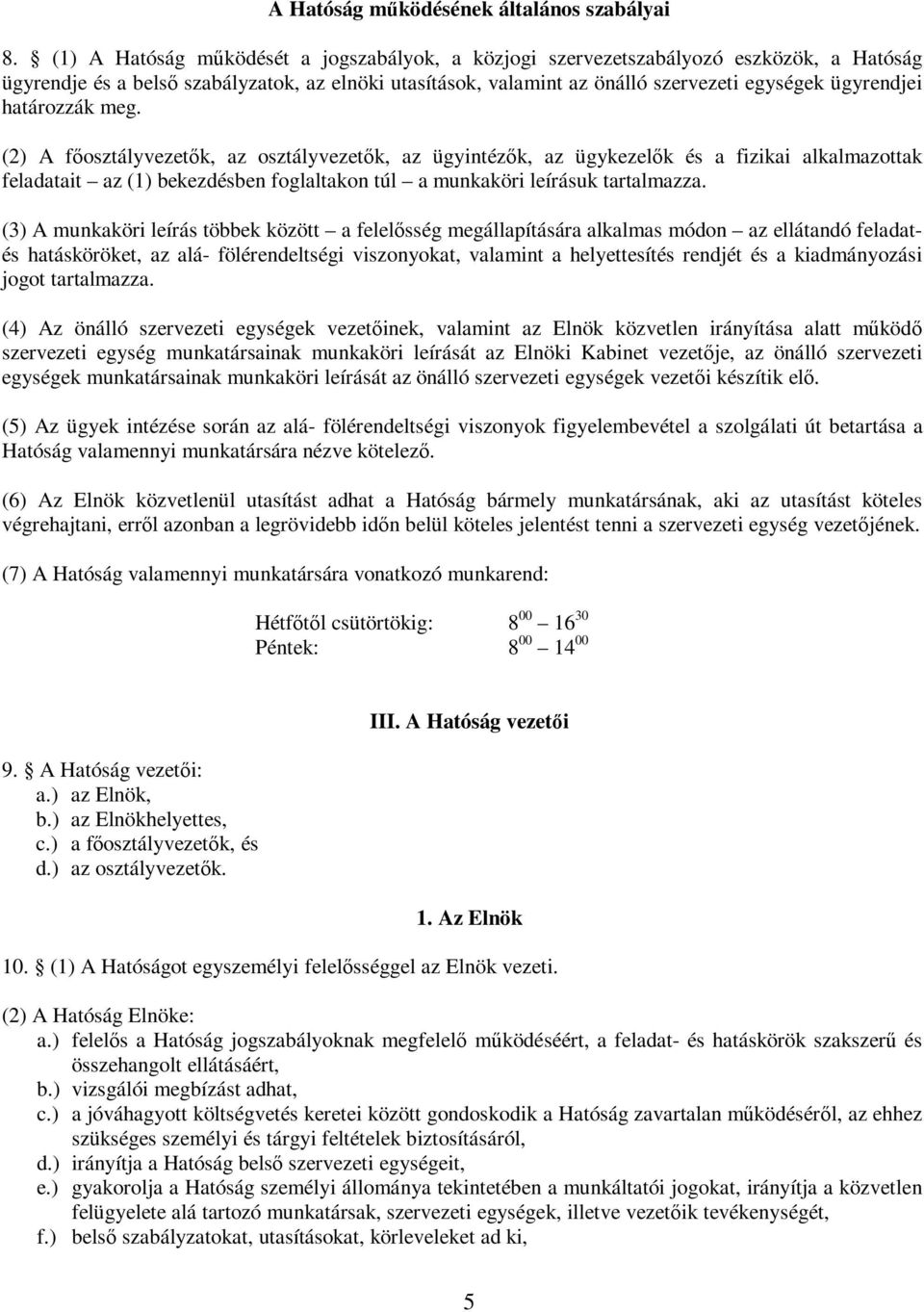 határozzák meg. (2) A főosztályvezetők, az osztályvezetők, az ügyintézők, az ügykezelők és a fizikai alkalmazottak feladatait az (1) bekezdésben foglaltakon túl a munkaköri leírásuk tartalmazza.