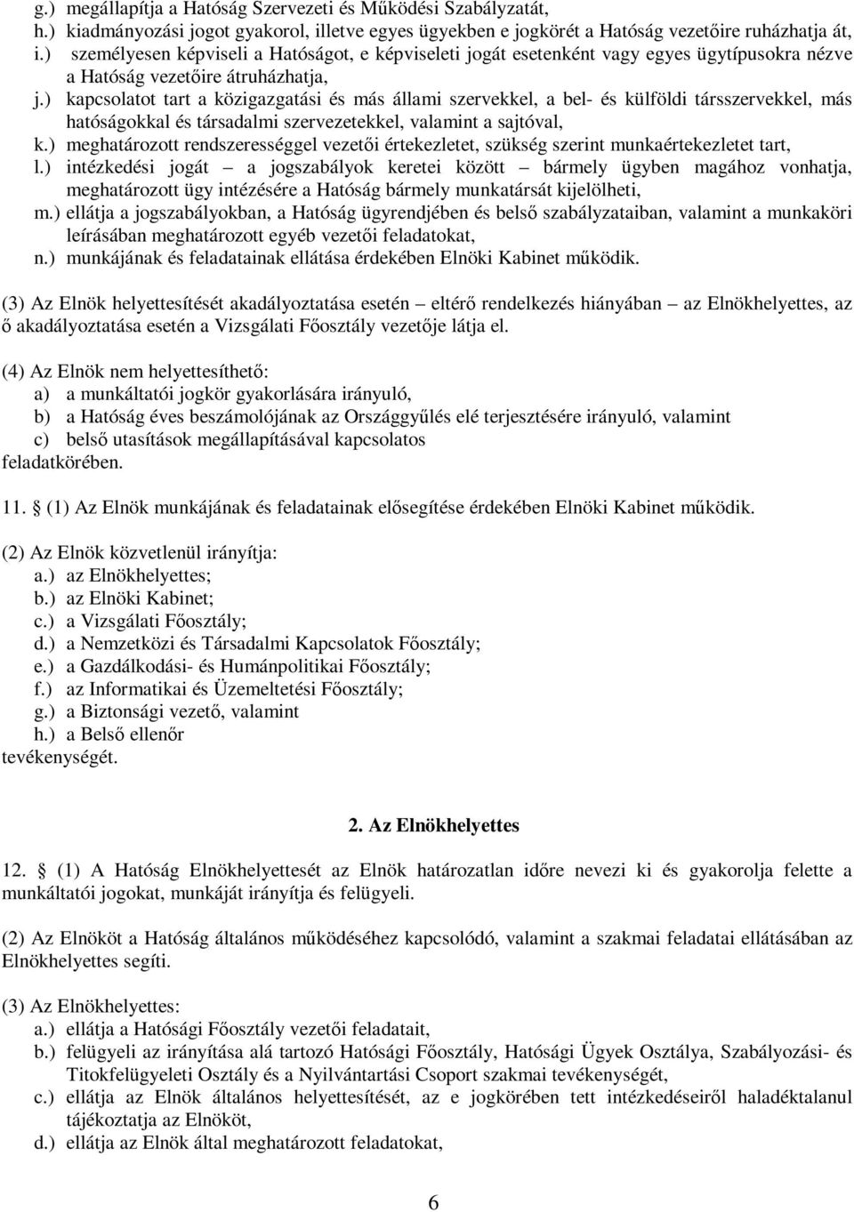 ) kapcsolatot tart a közigazgatási és más állami szervekkel, a bel- és külföldi társszervekkel, más hatóságokkal és társadalmi szervezetekkel, valamint a sajtóval, k.