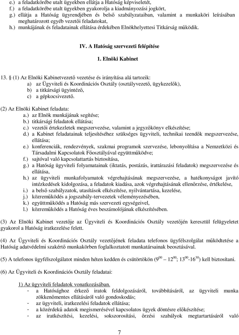 ) munkájának és feladatainak ellátása érdekében Elnökhelyettesi Titkárság működik. IV. A Hatóság szervezeti felépítése 1. Elnöki Kabinet 13.