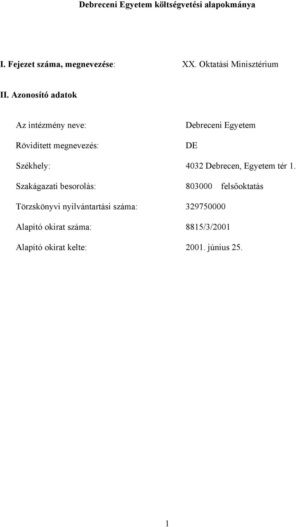 Azonosító adatok Az intézmény neve: Rövidített megnevezés: Debreceni Egyetem DE Székhely: 4032