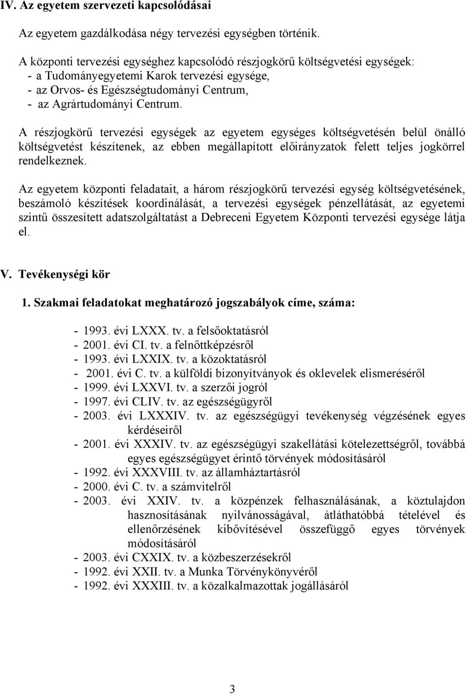 A részjogkörű tervezési egységek az egyetem egységes költségvetésén belül önálló költségvetést készítenek, az ebben megállapított előirányzatok felett teljes jogkörrel rendelkeznek.