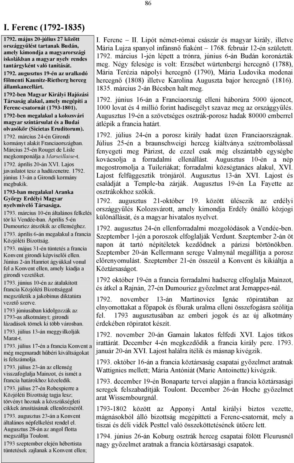 Március 25-én Rouget de Lisle megkomponálja a Marseillaise-t. 1792. április 20-án XVI. Lajos javaslatot tesz a hadüzenetre. 1792. június 13-án a Girondi kormány megbukik.