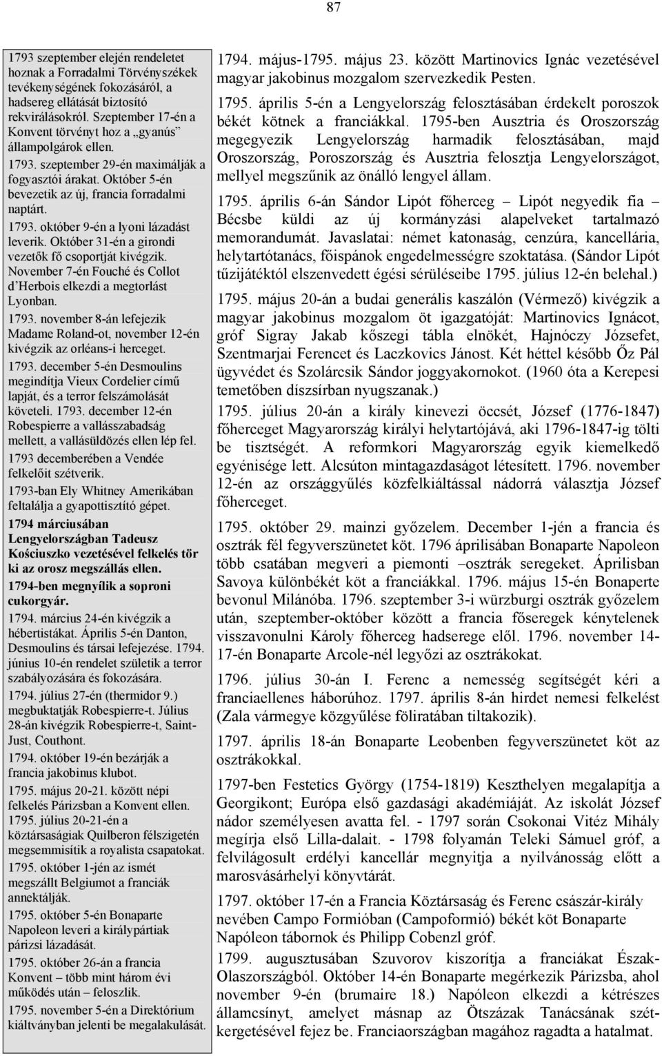 Október 31-én a girondi vezetők fő csoportját kivégzik. November 7-én Fouché és Collot d Herbois elkezdi a megtorlást Lyonban. 1793.