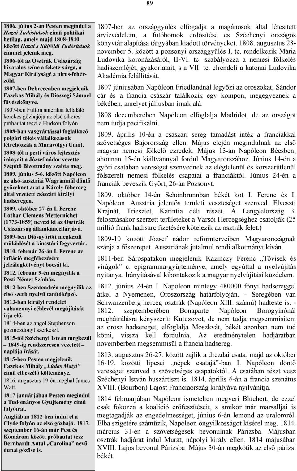 1807-ben Fulton amerikai feltaláló kerekes gőzhajója az első sikeres próbautat teszi a Hudson folyón. 1808-ban vasgyártással foglalkozó polgári tőkés vállalkozások létrehozzák a Muravölgyi Uniót.