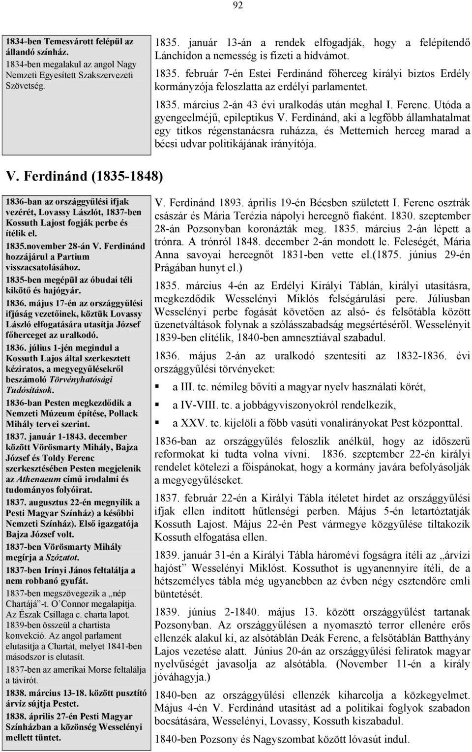 február 7-én Estei Ferdinánd főherceg királyi biztos Erdély kormányzója feloszlatta az erdélyi parlamentet. 1835. március 2-án 43 évi uralkodás után meghal I. Ferenc.