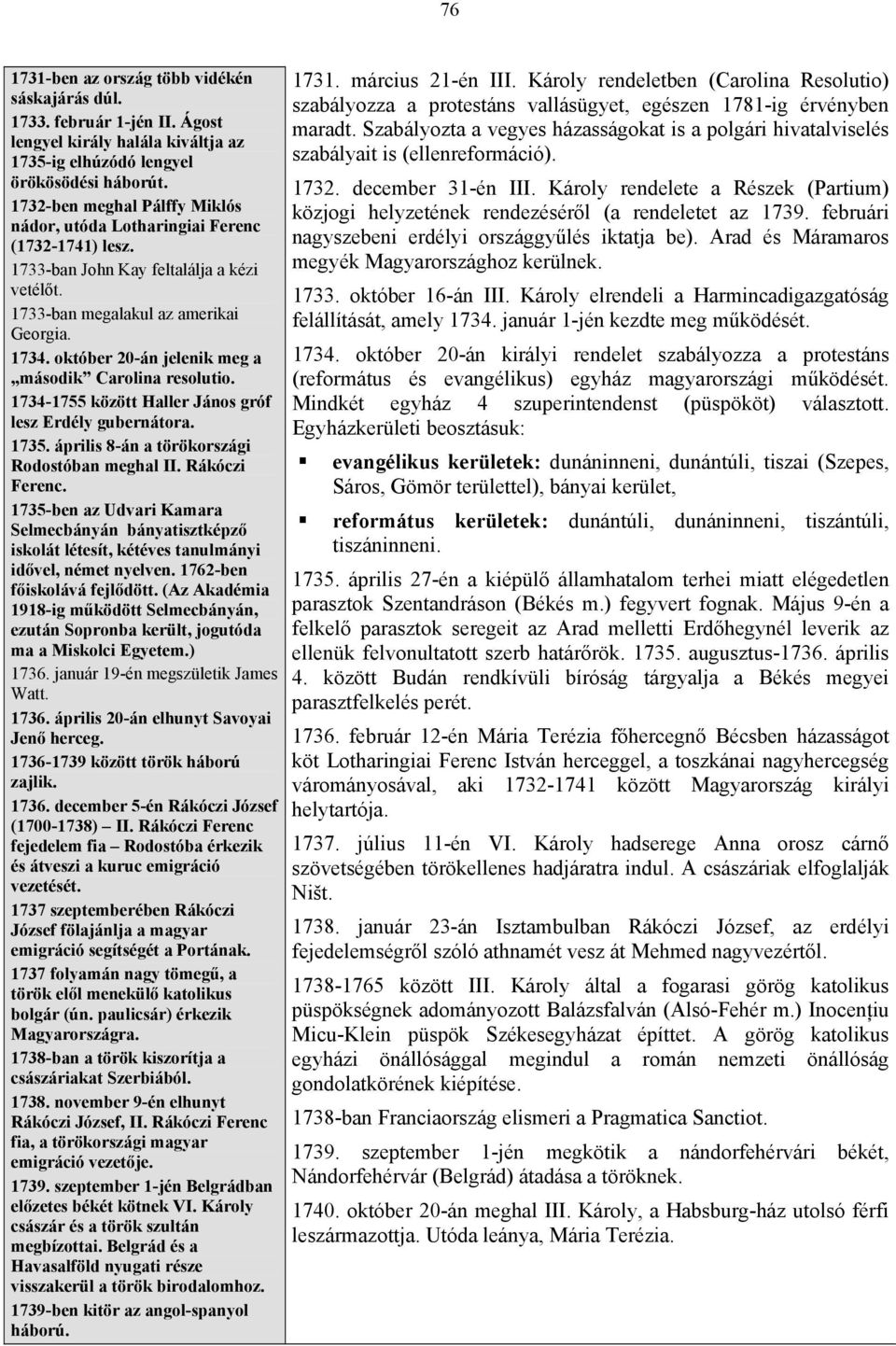 október 20-án jelenik meg a második Carolina resolutio. 1734-1755 között Haller János gróf lesz Erdély gubernátora. 1735. április 8-án a törökországi Rodostóban meghal II. Rákóczi Ferenc.