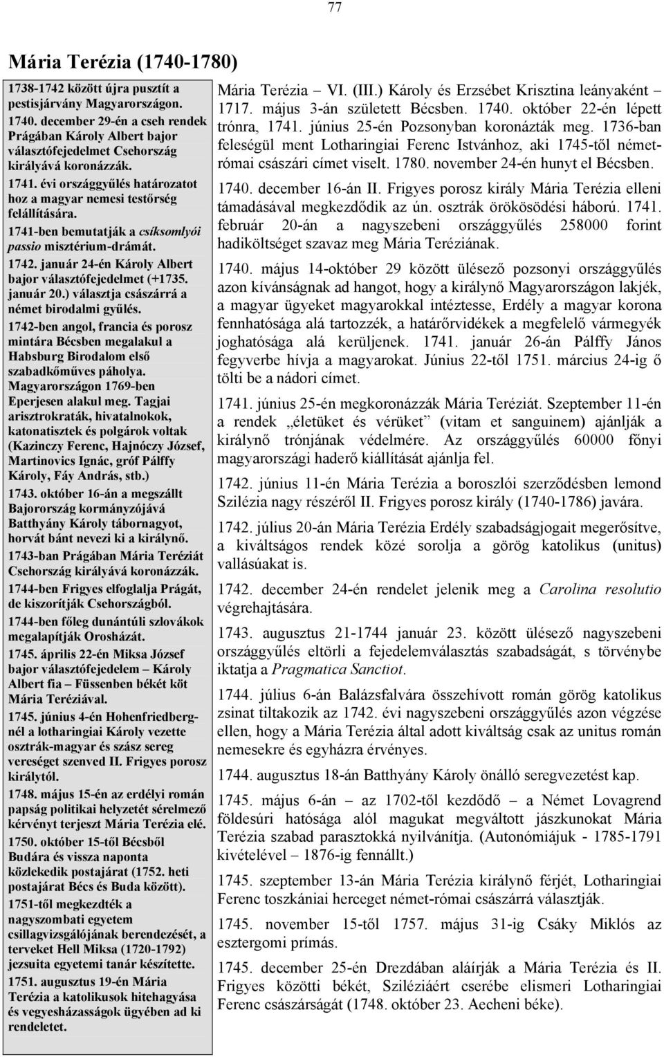 1741-ben bemutatják a csíksomlyói passio misztérium-drámát. 1742. január 24-én Károly Albert bajor választófejedelmet (+1735. január 20.) választja császárrá a német birodalmi gyűlés.