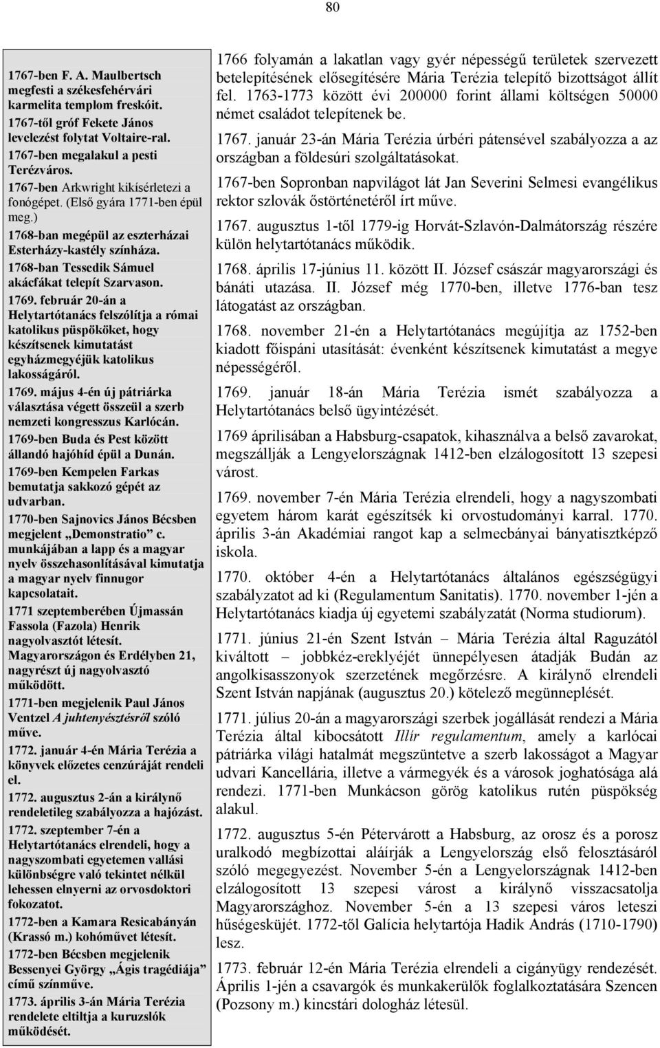 február 20-án a Helytartótanács felszólítja a római katolikus püspököket, hogy készítsenek kimutatást egyházmegyéjük katolikus lakosságáról. 1769.