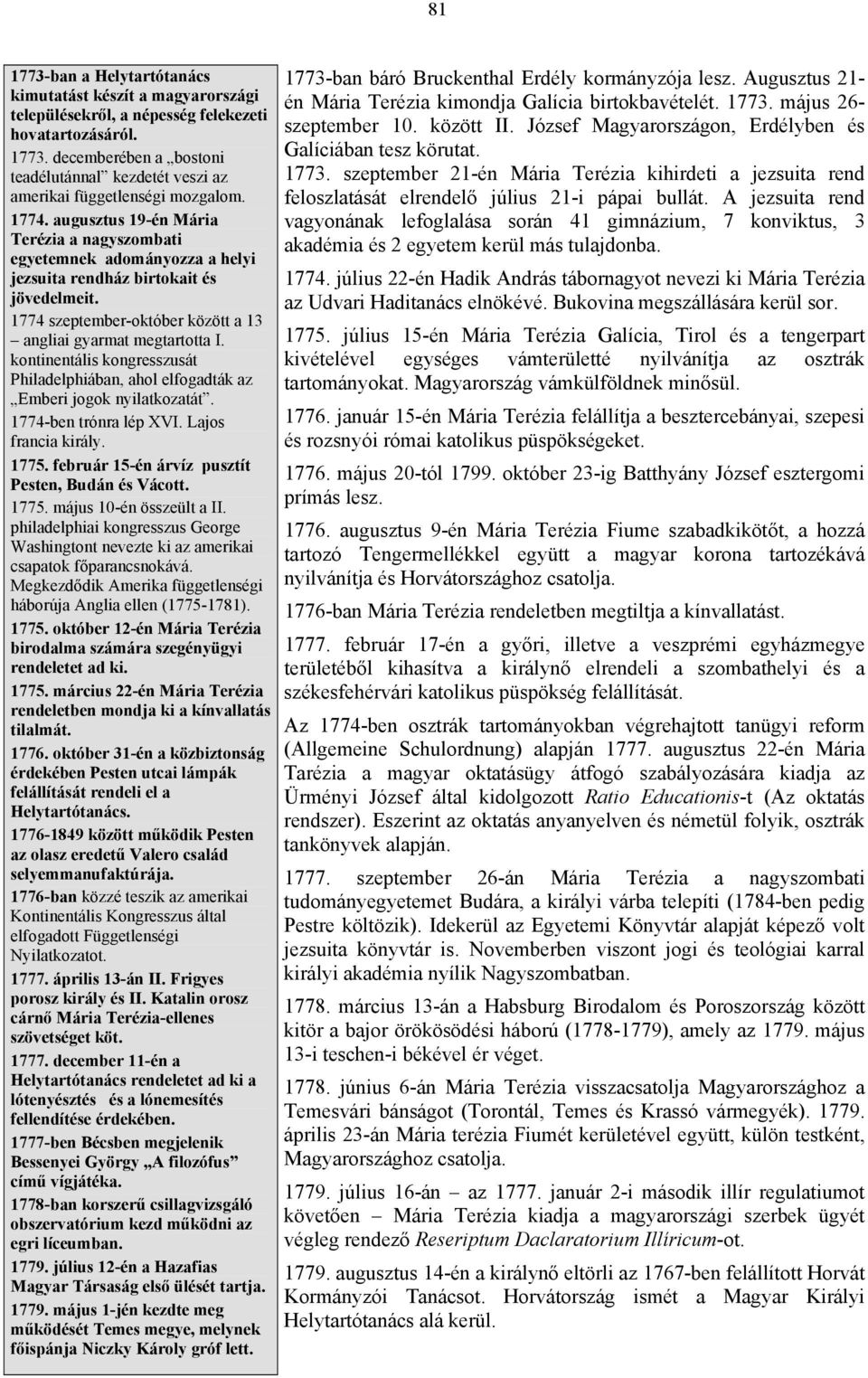 kontinentális kongresszusát Philadelphiában, ahol elfogadták az Emberi jogok nyilatkozatát. 1774-ben trónra lép XVI. Lajos francia király. 1775. február 15-én árvíz pusztít Pesten, Budán és Vácott.