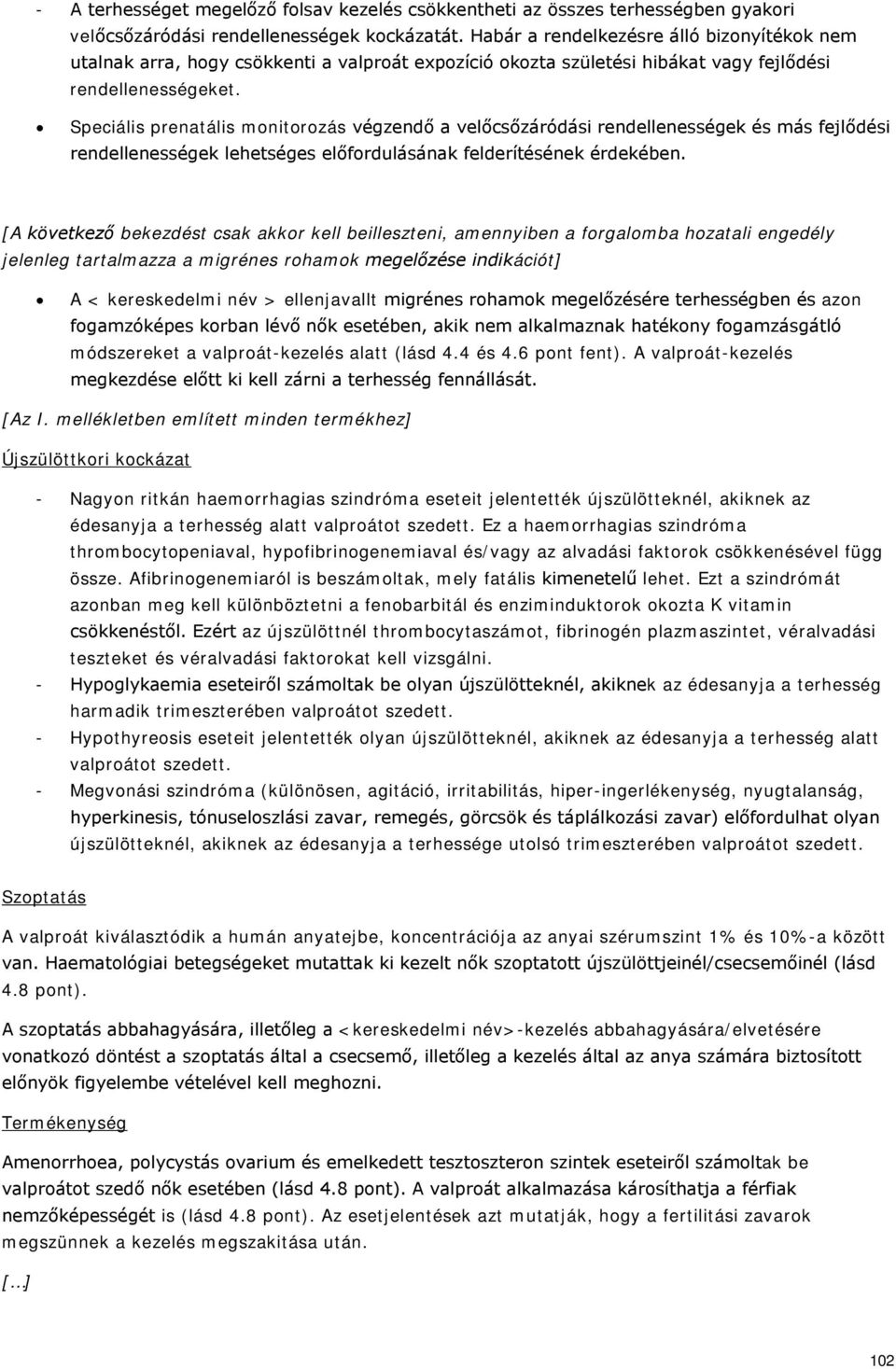 Speciális prenatális monitorozás végzendő a velőcsőzáródási rendellenességek és más fejlődési rendellenességek lehetséges előfordulásának felderítésének érdekében.