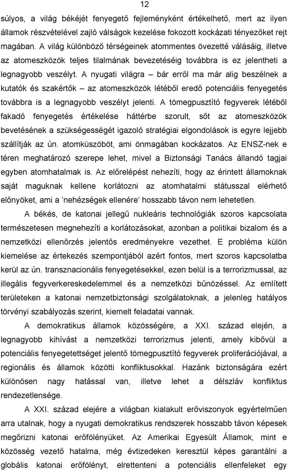 A nyugati világra bár erről ma már alig beszélnek a kutatók és szakértők az atomeszközök létéből eredő potenciális fenyegetés továbbra is a legnagyobb veszélyt jelenti.