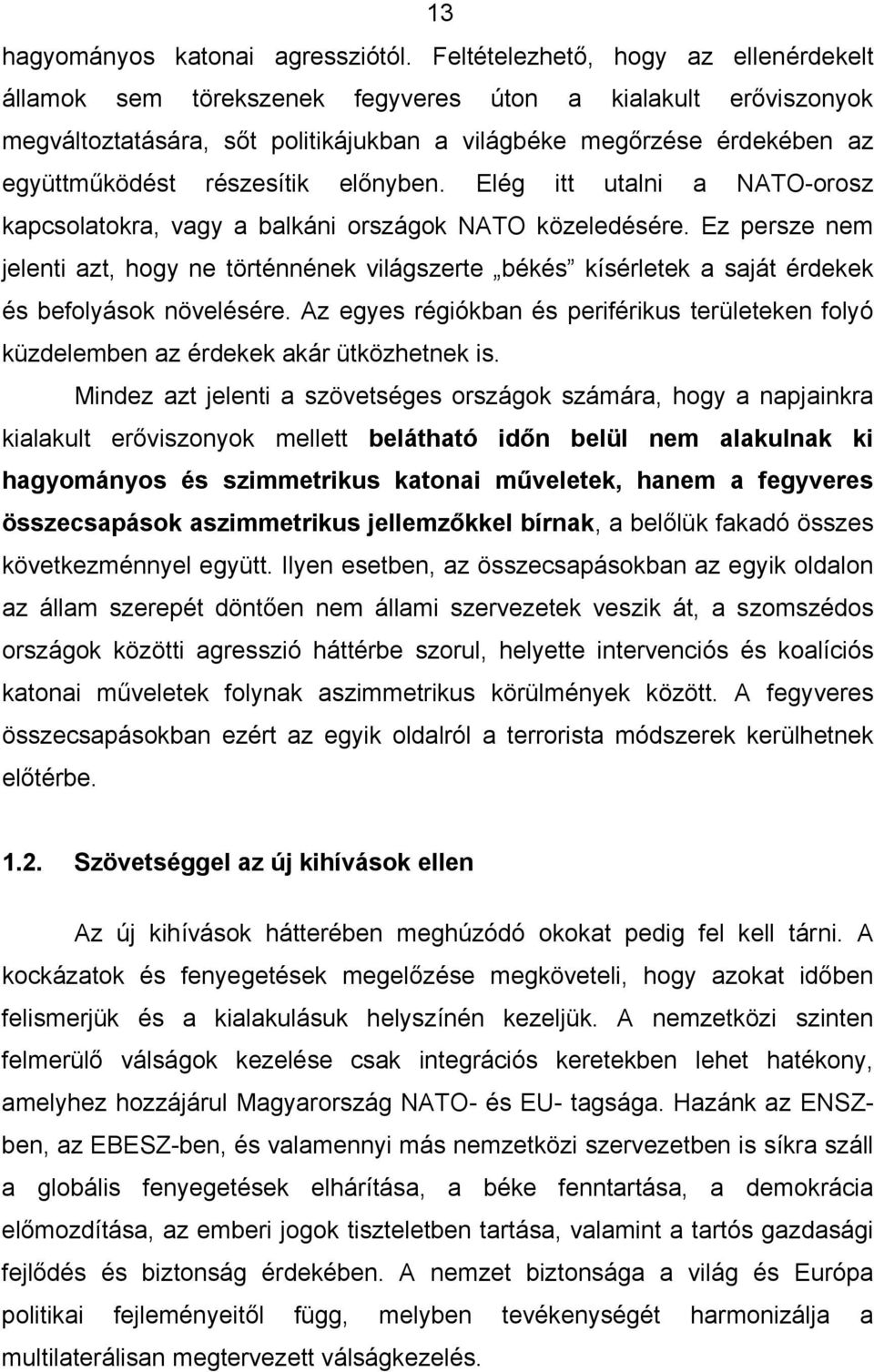 részesítik előnyben. Elég itt utalni a NATO-orosz kapcsolatokra, vagy a balkáni országok NATO közeledésére.