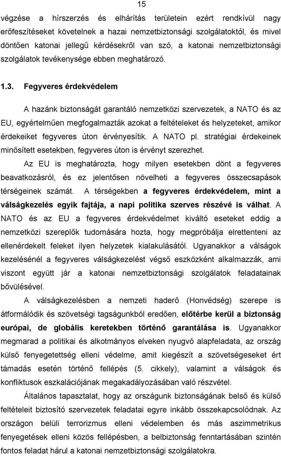 Fegyveres érdekvédelem A hazánk biztonságát garantáló nemzetközi szervezetek, a NATO és az EU, egyértelműen megfogalmazták azokat a feltételeket és helyzeteket, amikor érdekeiket fegyveres úton