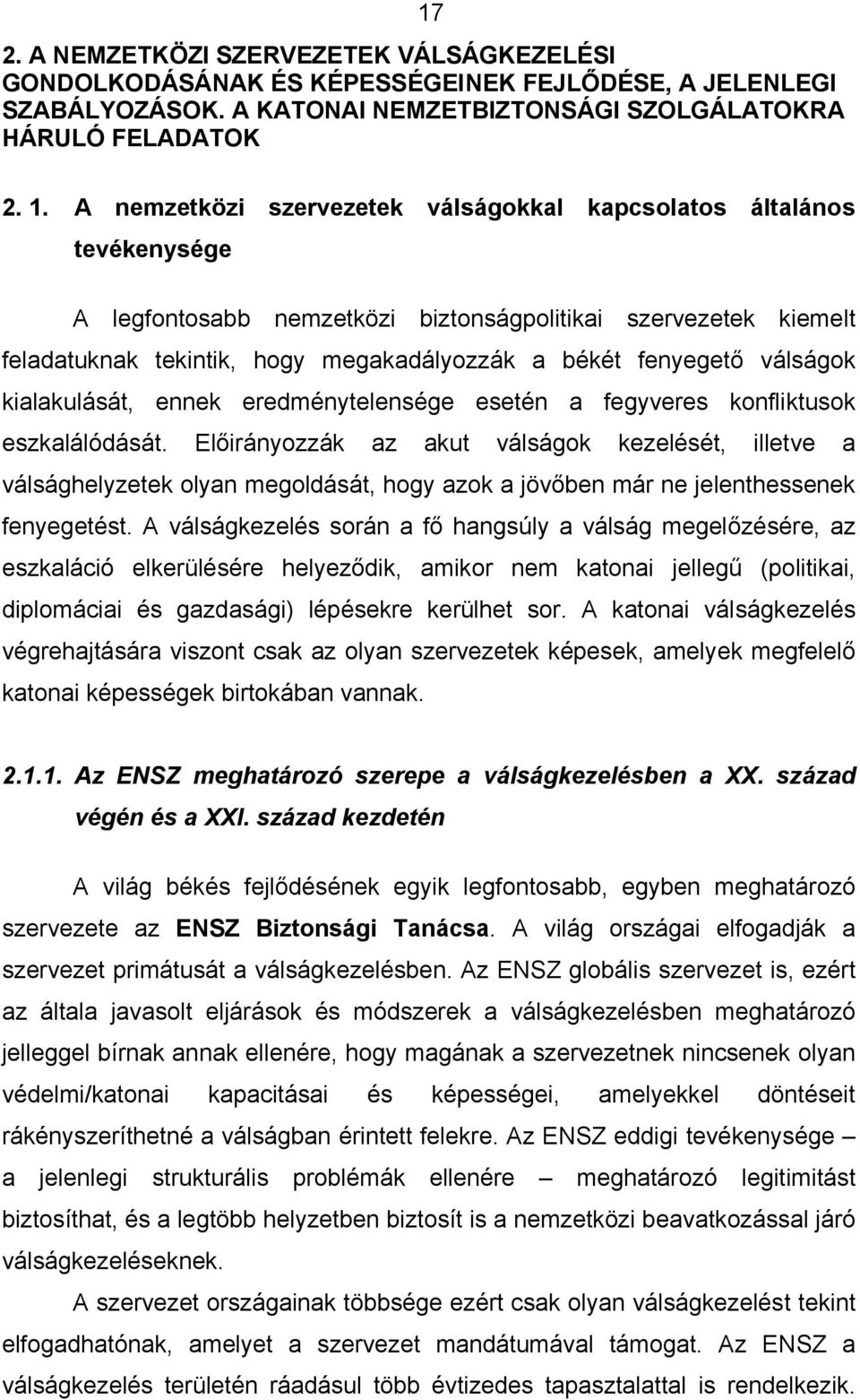 válságok kialakulását, ennek eredménytelensége esetén a fegyveres konfliktusok eszkalálódását.