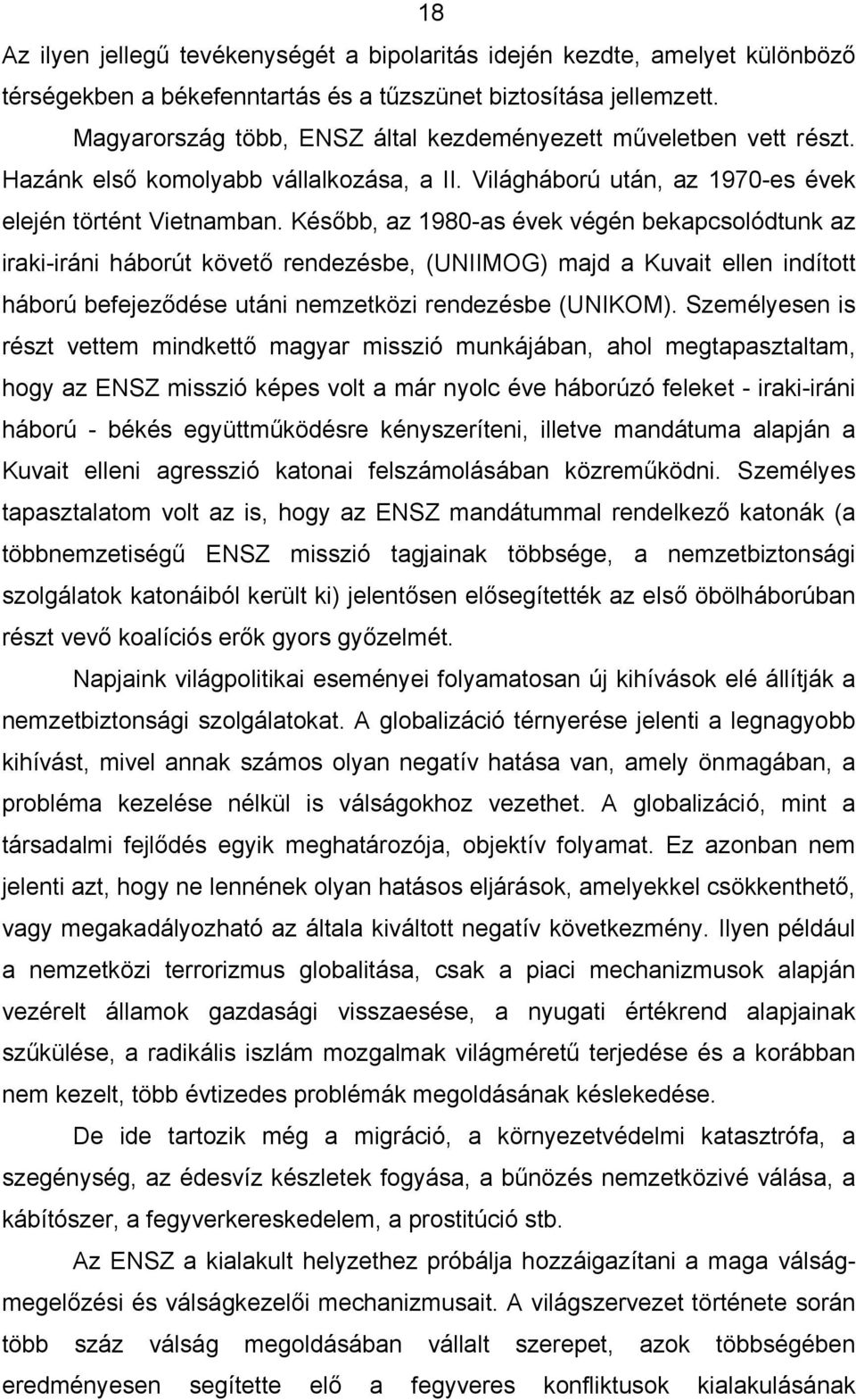 Később, az 1980-as évek végén bekapcsolódtunk az iraki-iráni háborút követő rendezésbe, (UNIIMOG) majd a Kuvait ellen indított háború befejeződése utáni nemzetközi rendezésbe (UNIKOM).