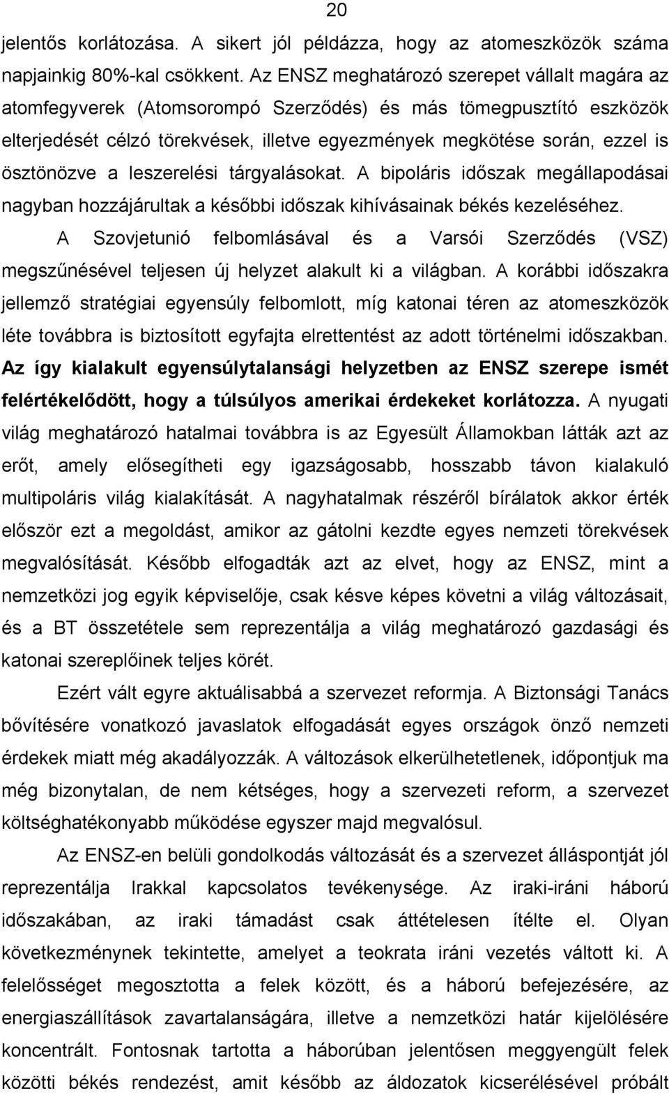 ösztönözve a leszerelési tárgyalásokat. A bipoláris időszak megállapodásai nagyban hozzájárultak a későbbi időszak kihívásainak békés kezeléséhez.