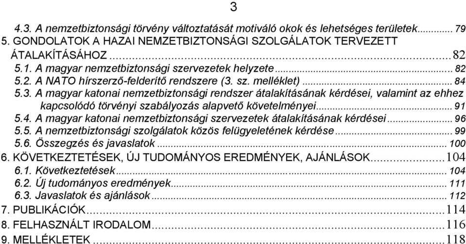sz. melléklet)... 84 5.3. A magyar katonai nemzetbiztonsági rendszer átalakításának kérdései, valamint az ehhez kapcsolódó törvényi szabályozás alapvető követelményei... 91 5.4. A magyar katonai nemzetbiztonsági szervezetek átalakításának kérdései.