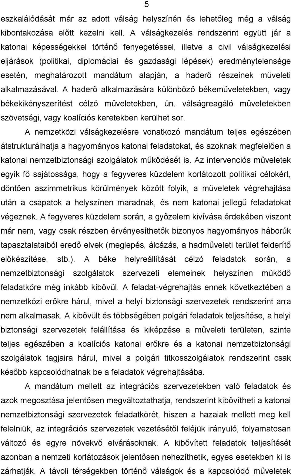 meghatározott mandátum alapján, a haderő részeinek műveleti alkalmazásával. A haderő alkalmazására különböző békeműveletekben, vagy békekikényszerítést célzó műveletekben, ún.