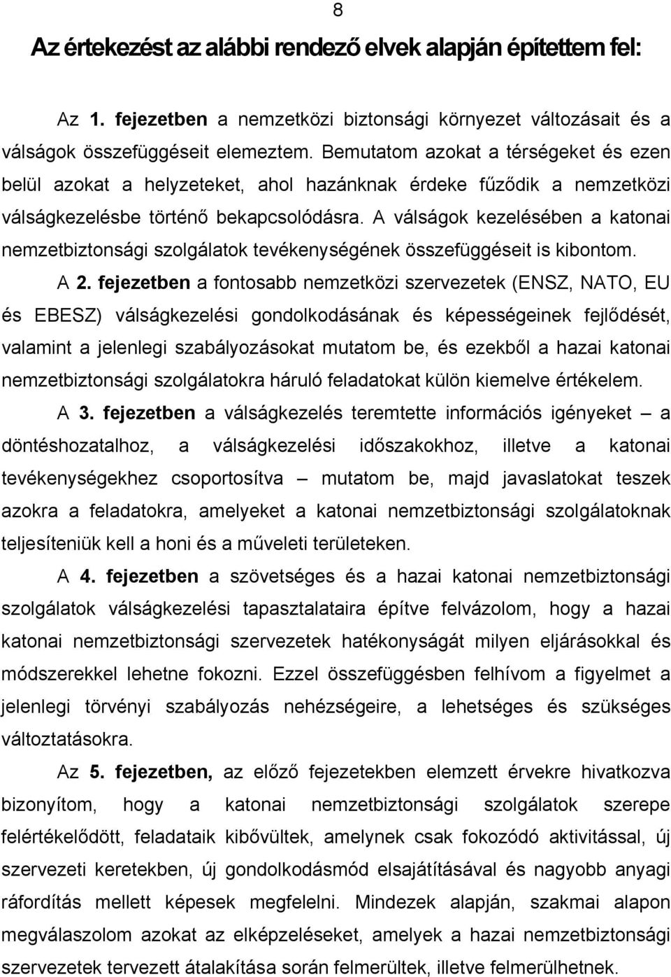 A válságok kezelésében a katonai nemzetbiztonsági szolgálatok tevékenységének összefüggéseit is kibontom. A 2.