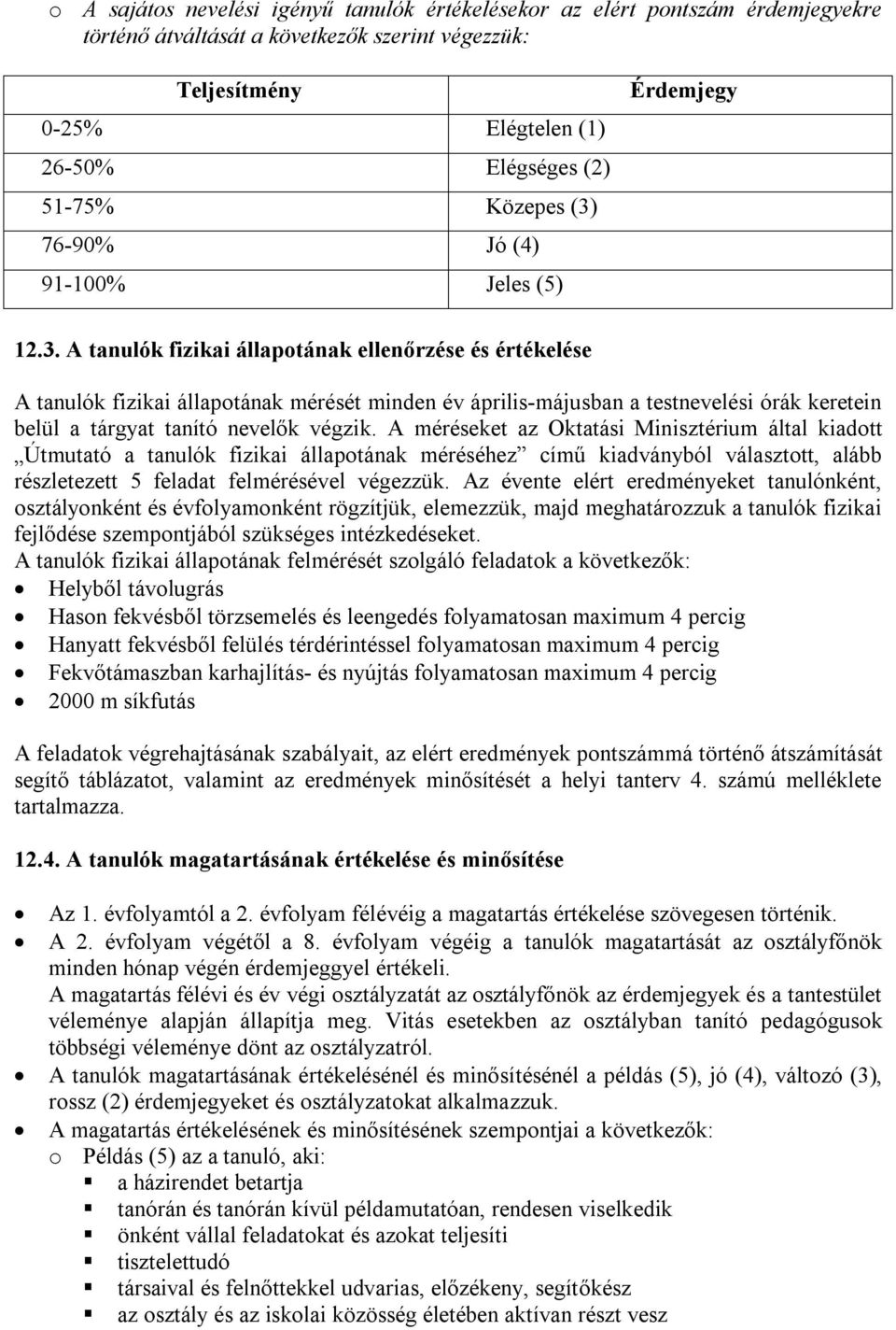 A méréseket az Oktatási Minisztérium által kiadott Útmutató a tanulók fizikai állapotának méréséhez című kiadványból választott, alább részletezett 5 feladat felmérésével végezzük.