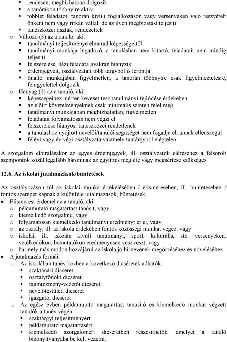 teljesíti felszerelése, házi feladata gyakran hiányzik érdemjegyeit, osztályzatait több tárgyból is lerontja önálló munkájában figyelmetlen, a tanórán többnyire csak figyelmeztetésre, felügyelettel