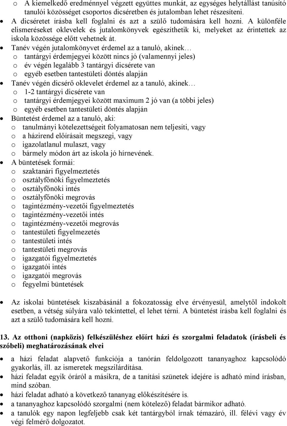 A különféle elismeréseket oklevelek és jutalomkönyvek egészíthetik ki, melyeket az érintettek az iskola közössége előtt vehetnek át.