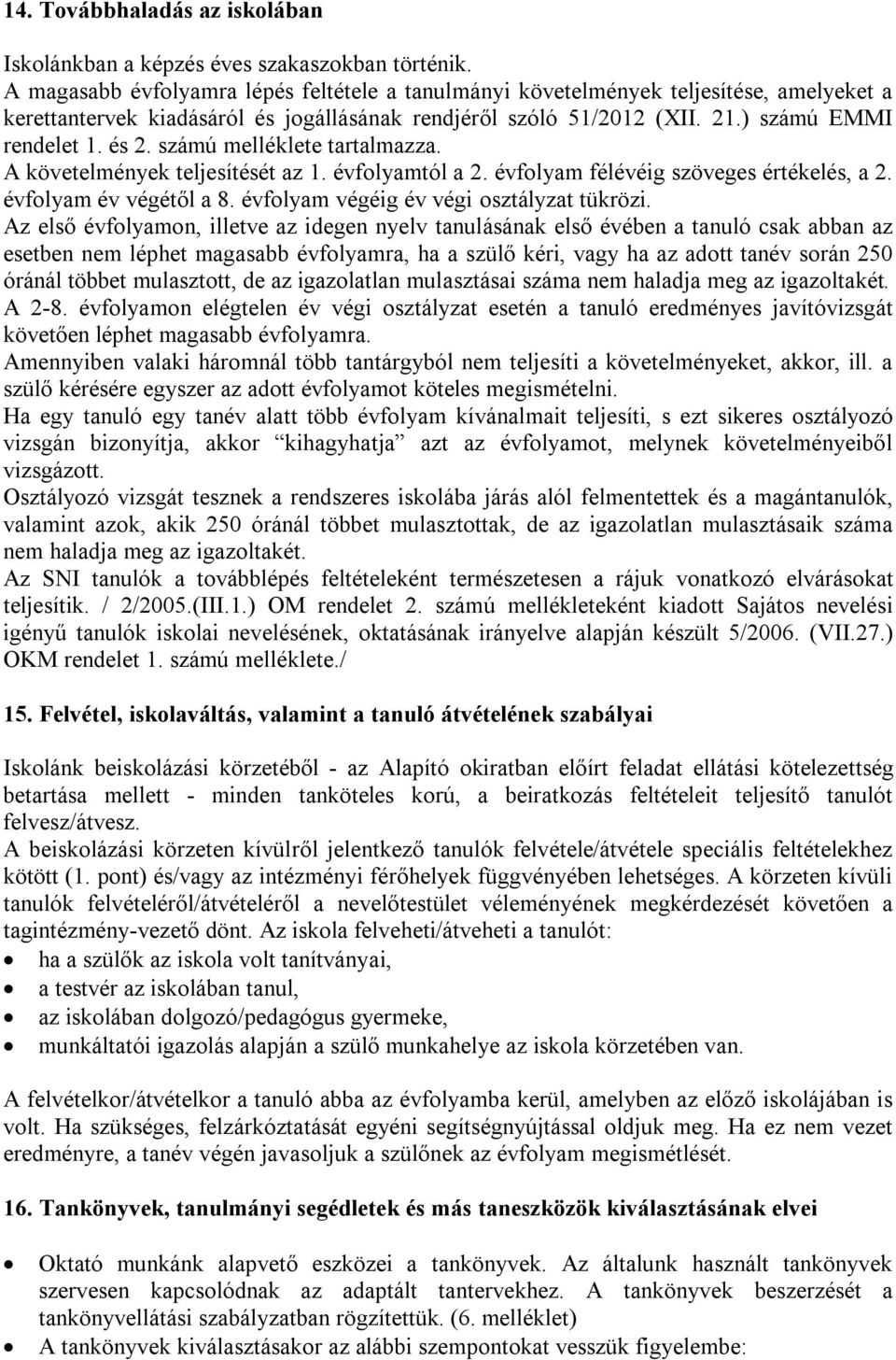 számú melléklete tartalmazza. A követelmények teljesítését az 1. évfolyamtól a 2. évfolyam félévéig szöveges értékelés, a 2. évfolyam év végétől a 8. évfolyam végéig év végi osztályzat tükrözi.