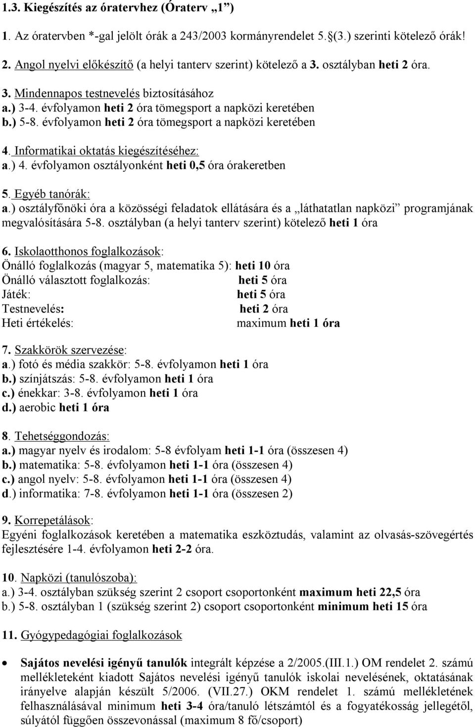 Informatikai oktatás kiegészítéséhez: a.) 4. évfolyamon osztályonként heti 0,5 óra órakeretben 5. Egyéb tanórák: a.